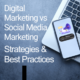Digital Marketing vs Social Media Marketing Strategies & Best Practices (1)